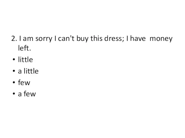 2. I am sorry I can't buy this dress; I have