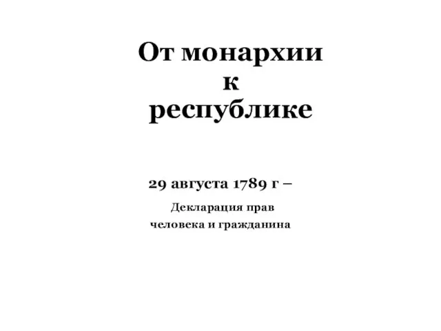 От монархии к республике 29 августа 1789 г – Декларация прав человека и гражданина