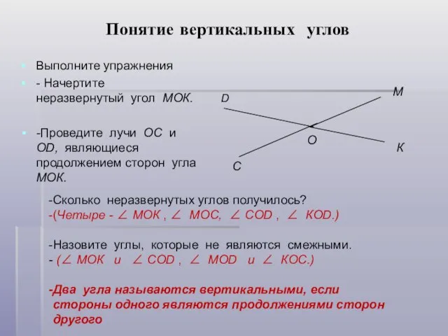 Понятие вертикальных углов Выполните упражнения - Начертите неразвернутый угол МОК. -Проведите