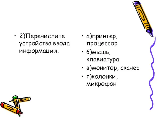 2)Перечислите устройства ввода информации. а)принтер, процессор б)мышь, клавиатура в)монитор, сканер г)колонки, микрофон