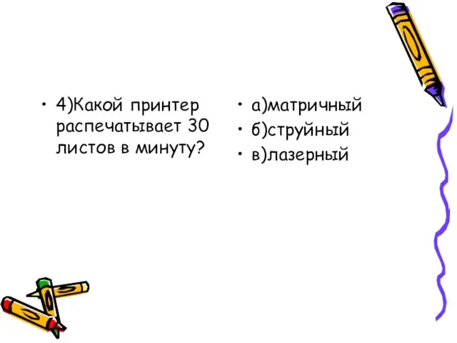 4)Какой принтер распечатывает 30 листов в минуту? а)матричный б)струйный в)лазерный