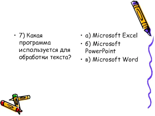 7) Какая программа используется для обработки текста? а) Microsoft Excel б) Microsoft PowerPoint в) Microsoft Word