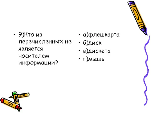 9)Кто из перечисленных не является носителем информации? а)флешкарта б)диск в)дискета г)мышь