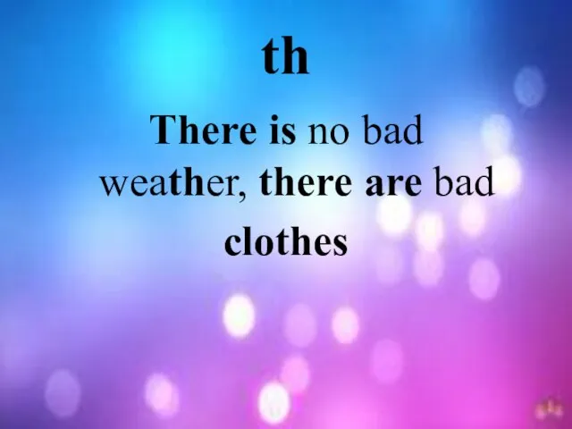 th There is no bad weather, there are bad clothes