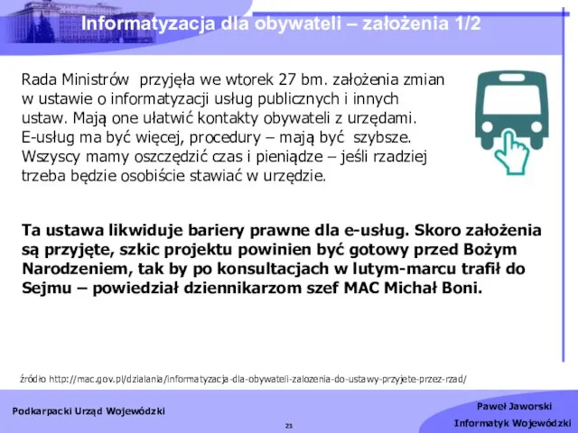 Informatyzacja dla obywateli – założenia 1/2 źródło http://mac.gov.pl/dzialania/informatyzacja-dla-obywateli-zalozenia-do-ustawy-przyjete-przez-rzad/ Rada Ministrów przyjęła