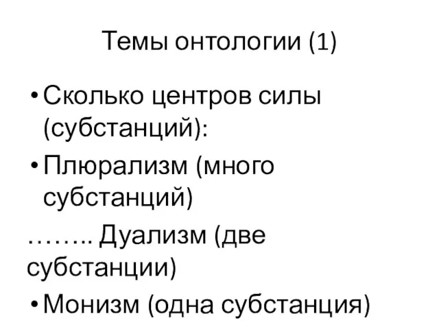 Темы онтологии (1) Сколько центров силы (субстанций): Плюрализм (много субстанций) ……..