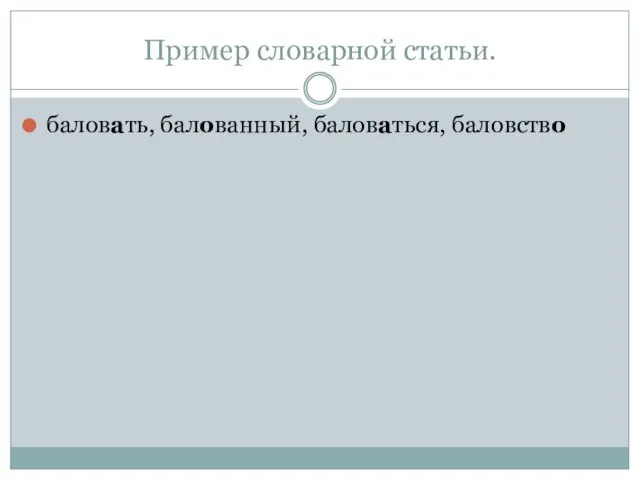 балoвать, балoванный, балoватьcя, балoвcтвo Пример словарной статьи.