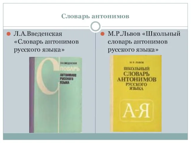 Словарь антонимов Л.А.Введенская «Словарь антонимов русского языка» М.Р.Львов «Школьный словарь антонимов русского языка»