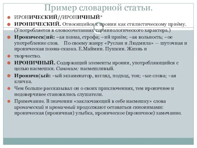 Пример словарной статьи. ИРОНИЧЕСКИЙ//ИРОНИЧНЫЙ* ИРОНИЧЕСКИЙ. Относящийся к иронии как стилистическому приёму.