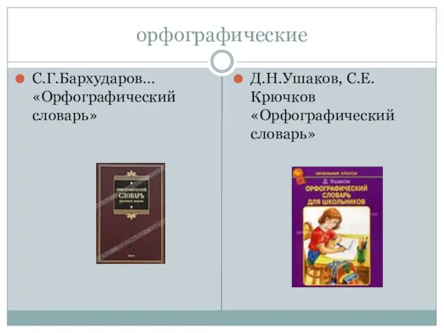 орфографические С.Г.Бархударов… «Орфографический словарь» Д.Н.Ушаков, С.Е.Крючков «Орфографический словарь»