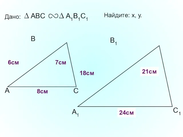 А В С С1 В1 А1 Дано: 18см 7см 6см Найдите: