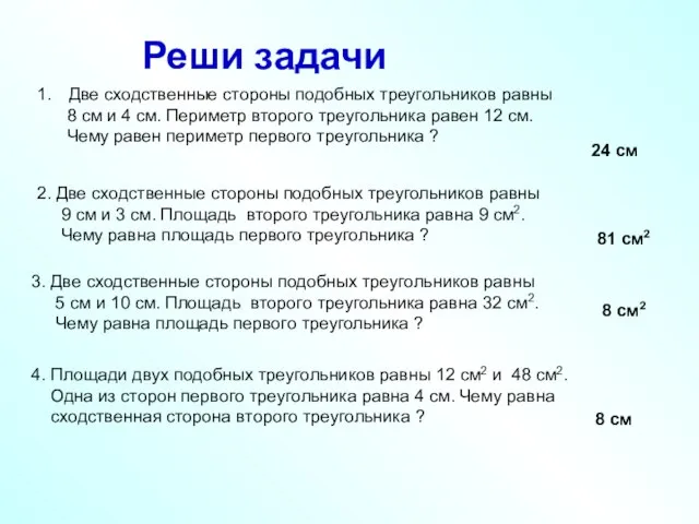 Реши задачи Две сходственные стороны подобных треугольников равны 8 см и