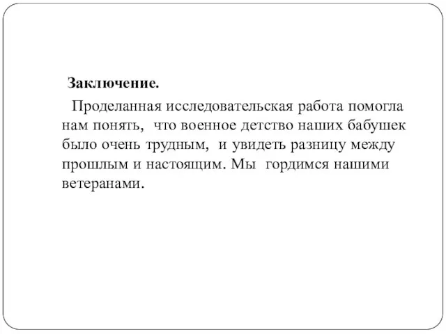 Заключение. Проделанная исследовательская работа помогла нам понять, что военное детство наших