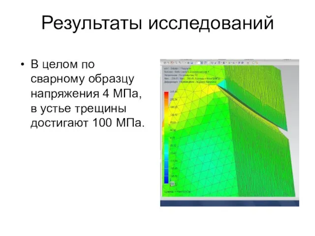 Результаты исследований В целом по сварному образцу напряжения 4 МПа, в устье трещины достигают 100 МПа.