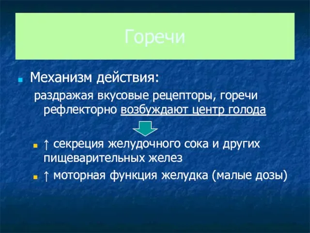 Горечи Механизм действия: раздражая вкусовые рецепторы, горечи рефлекторно возбуждают центр голода