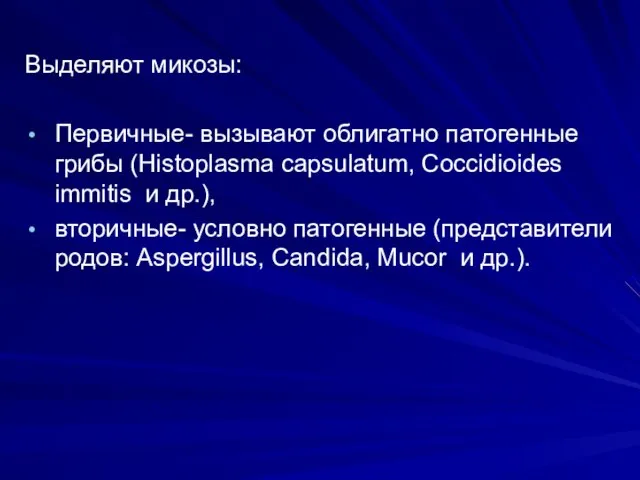 Выделяют микозы: Первичные- вызывают облигатно патогенные грибы (Histoplasma capsulatum, Coccidioides immitis