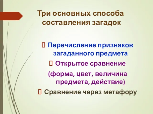 Три основных способа составления загадок Перечисление признаков загаданного предмета Открытое сравнение