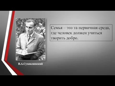 Семья – это та первичная среда, где человек должен учиться творить добро. В.А.Сухомлинский