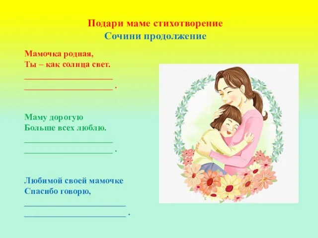 Подари маме стихотворение Сочини продолжение Мамочка родная, Ты – как солнца