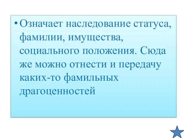 Означает наследование статуса, фамилии, имущества, социального положения. Сюда же можно отнести и передачу каких-то фамильных драгоценностей