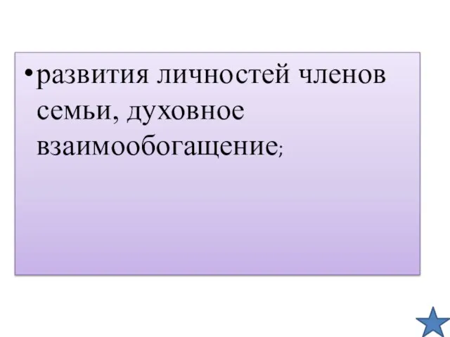 развития личностей членов семьи, духовное взаимообогащение;