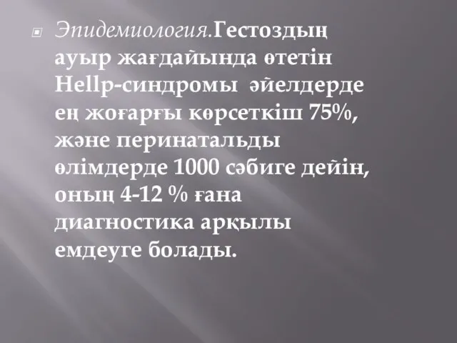 Эпидемиология.Гестоздың ауыр жағдайында өтетін Hellp-синдромы әйелдерде ең жоғарғы көрсеткіш 75%,және перинатальды