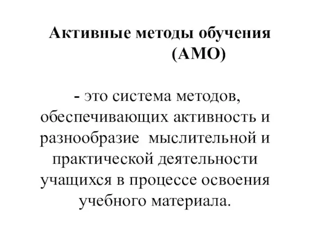 Активные методы обучения (АМО) - это система методов, обеспечивающих активность и