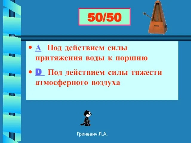 Гриневич Л.А. А Под действием силы притяжения воды к поршню D