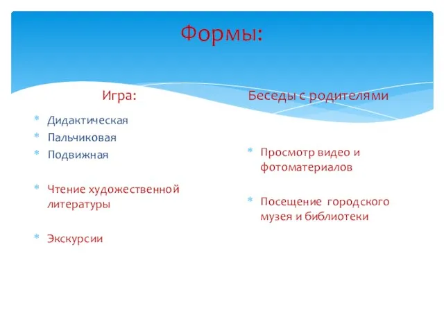 Формы: Игра: Дидактическая Пальчиковая Подвижная Чтение художественной литературы Экскурсии Беседы с