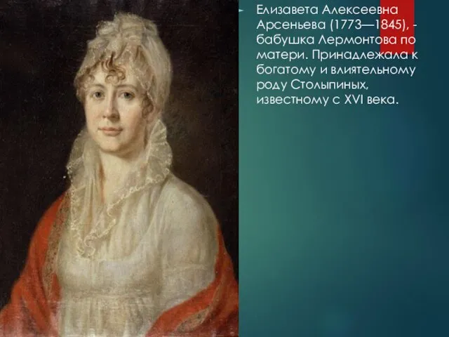 Елизавета Алексеевна Арсеньева (1773—1845), - бабушка Лермонтова по матери. Принадлежала к