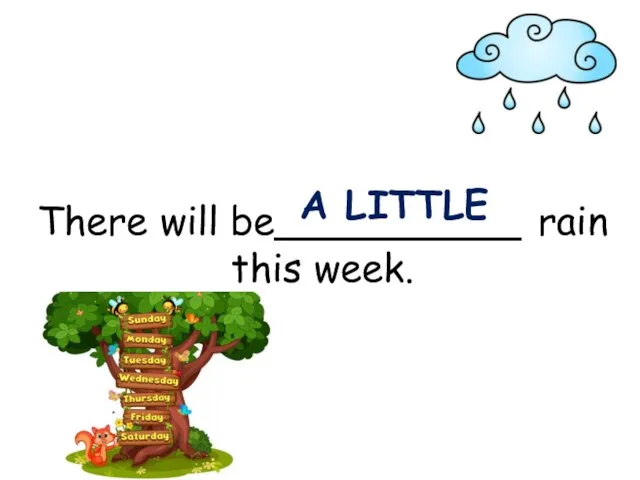 There will be__________ rain this week. A LITTLE