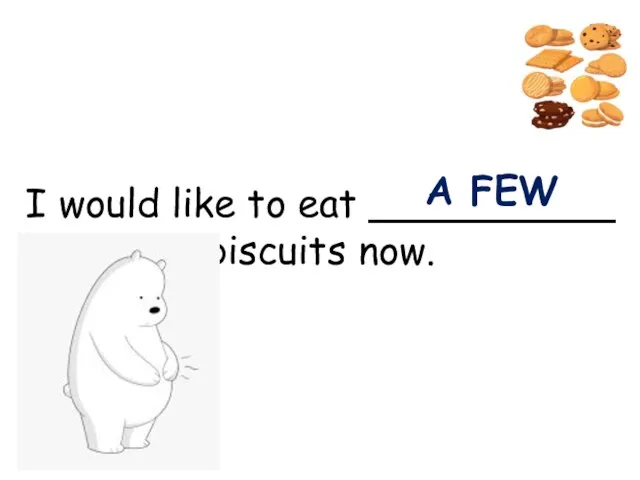 I would like to eat __________ biscuits now. A FEW