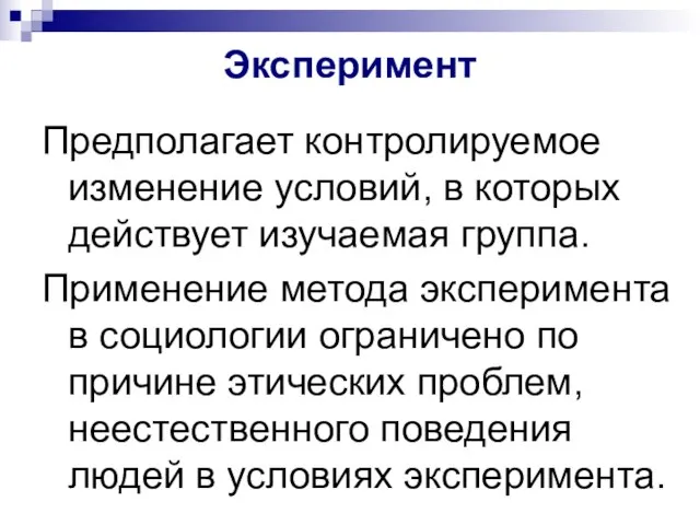 Эксперимент Предполагает контролируемое изменение условий, в которых действует изучаемая группа. Применение