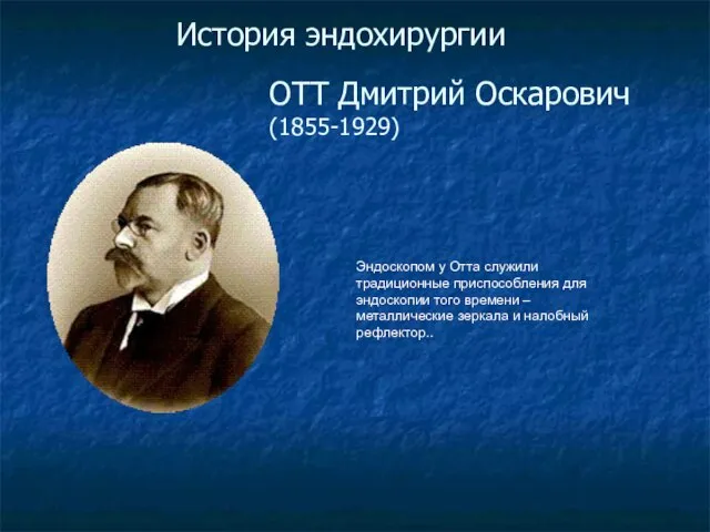 ОТТ Дмитрий Оскарович (1855-1929) История эндохирургии Эндоскопом у Отта служили традиционные