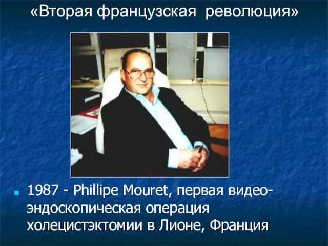 1987 - Phillipe Mouret, первая видео-эндоскопическая операция холецистэктомии в Лионе, Франция «Вторая французская революция»