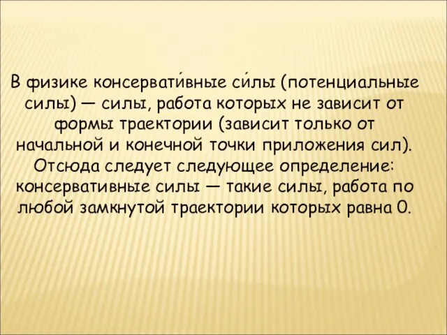 В физике консервати́вные си́лы (потенциальные силы) — силы, работа которых не