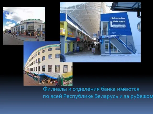Филиалы и отделения банка имеются по всей Республике Беларусь и за рубежом