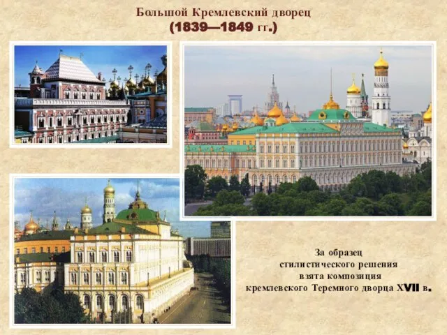 Большой Кремлевский дворец (1839—1849 гг.) За образец стилистического решения взята композиция кремлевского Теремного дворца ХVII в.