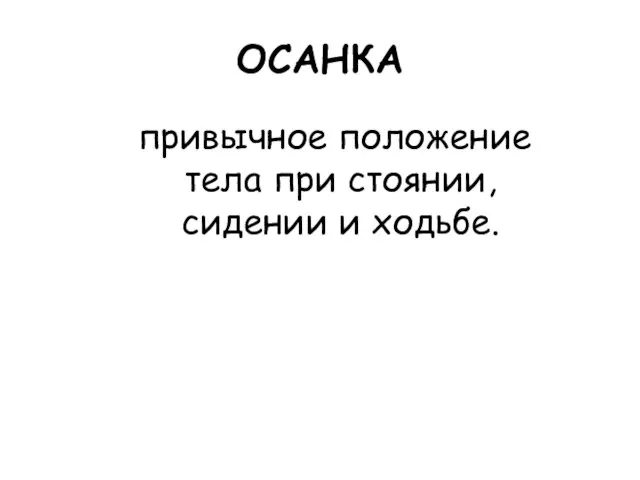 ОСАНКА привычное положение тела при стоянии, сидении и ходьбе.