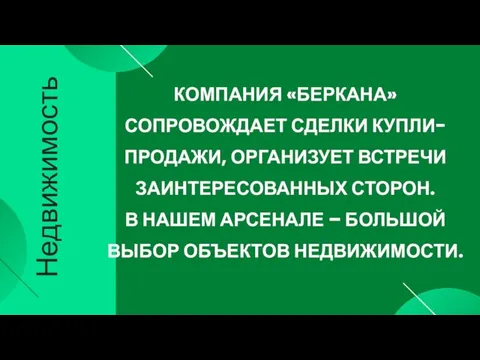 Недвижимость КОМПАНИЯ «БЕРКАНА» СОПРОВОЖДАЕТ СДЕЛКИ КУПЛИ-ПРОДАЖИ, ОРГАНИЗУЕТ ВСТРЕЧИ ЗАИНТЕРЕСОВАННЫХ СТОРОН. В