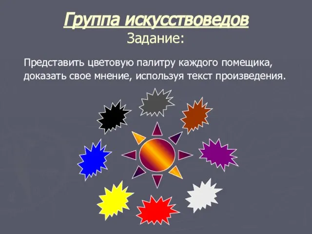 Группа искусствоведов Задание: Представить цветовую палитру каждого помещика, доказать свое мнение, используя текст произведения.