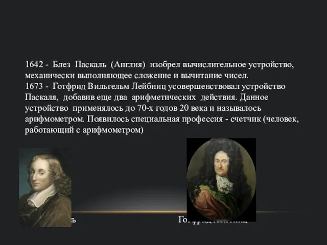 1642 - Блез Паскаль (Англия) изобрел вычислительное устройство, механически выполняющее сложение