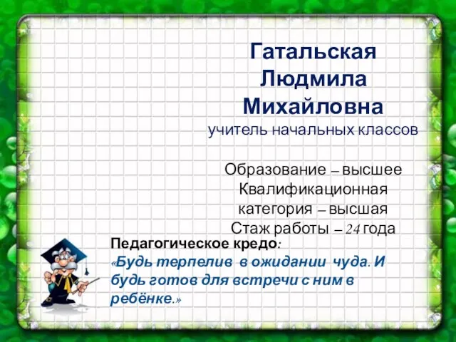 Гатальская Людмила Михайловна учитель начальных классов Образование – высшее Квалификационная категория