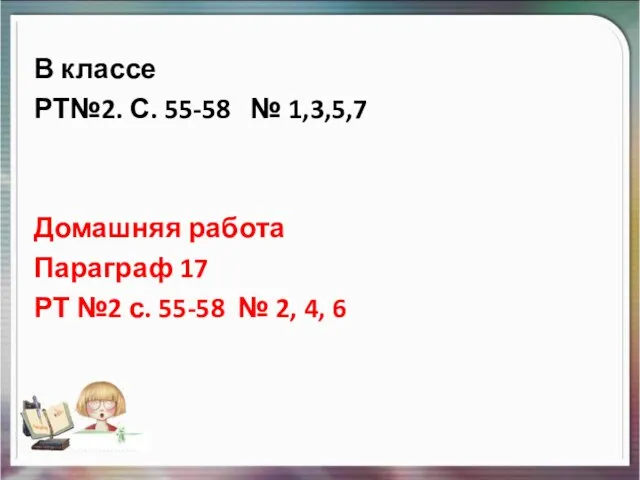 В классе РТ№2. С. 55-58 № 1,3,5,7 Домашняя работа Параграф 17