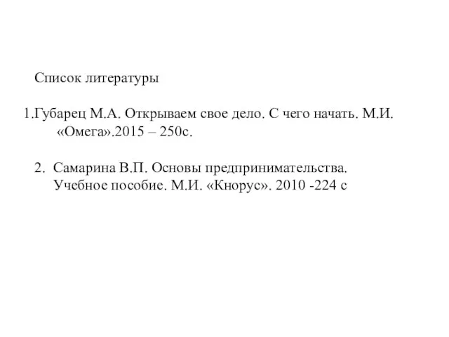 Список литературы Губарец М.А. Открываем свое дело. С чего начать. М.И.