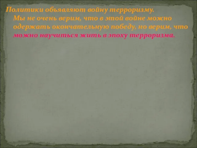 Политики объявляют войну терроризму. Мы не очень верим, что в этой