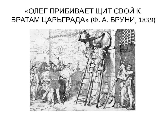 «ОЛЕГ ПРИБИВАЕТ ЩИТ СВОЙ К ВРАТАМ ЦАРЬГРАДА» (Ф. А. БРУНИ, 1839)