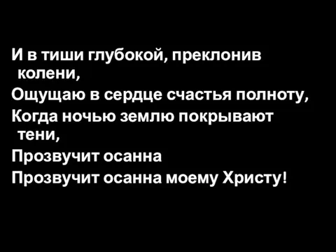 И в тиши глубокой, преклонив колени, Ощущаю в сердце счастья полноту,