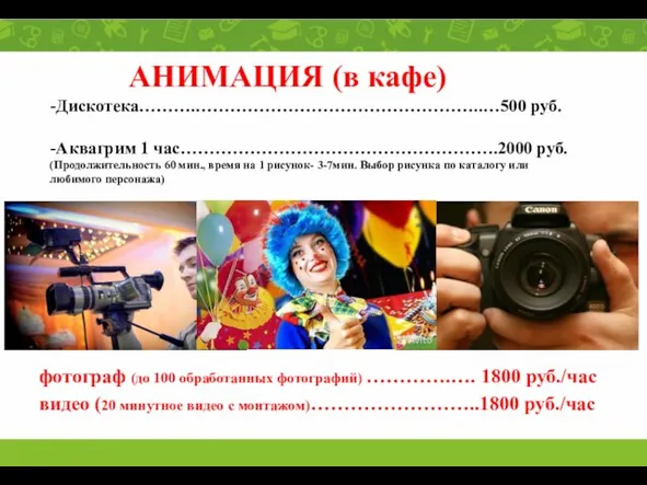 АНИМАЦИЯ (в кафе) фотограф (до 100 обработанных фотографий) ………….…. 1800 руб./час