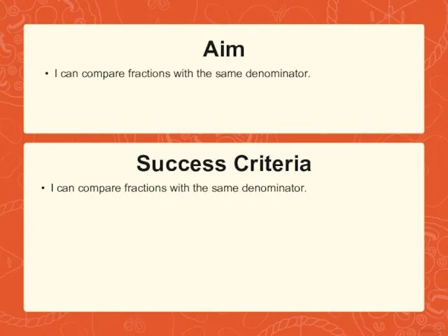 Success Criteria Aim I can compare fractions with the same denominator.